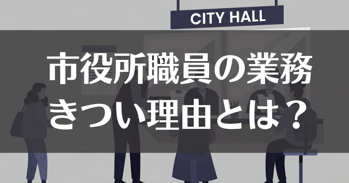 市役所職員がきつい理由とは？窓口業務や厳しい仕事の実態を解説