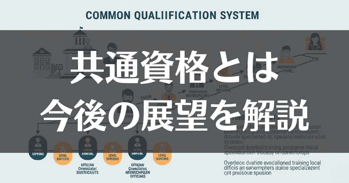 地方公務員の共通資格とは？導入効果と今後の展望をわかりやすく解説