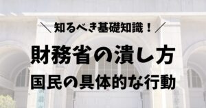 財務省の潰し方を考える前に知るべき基礎知識と国民が取れる具体的な行動