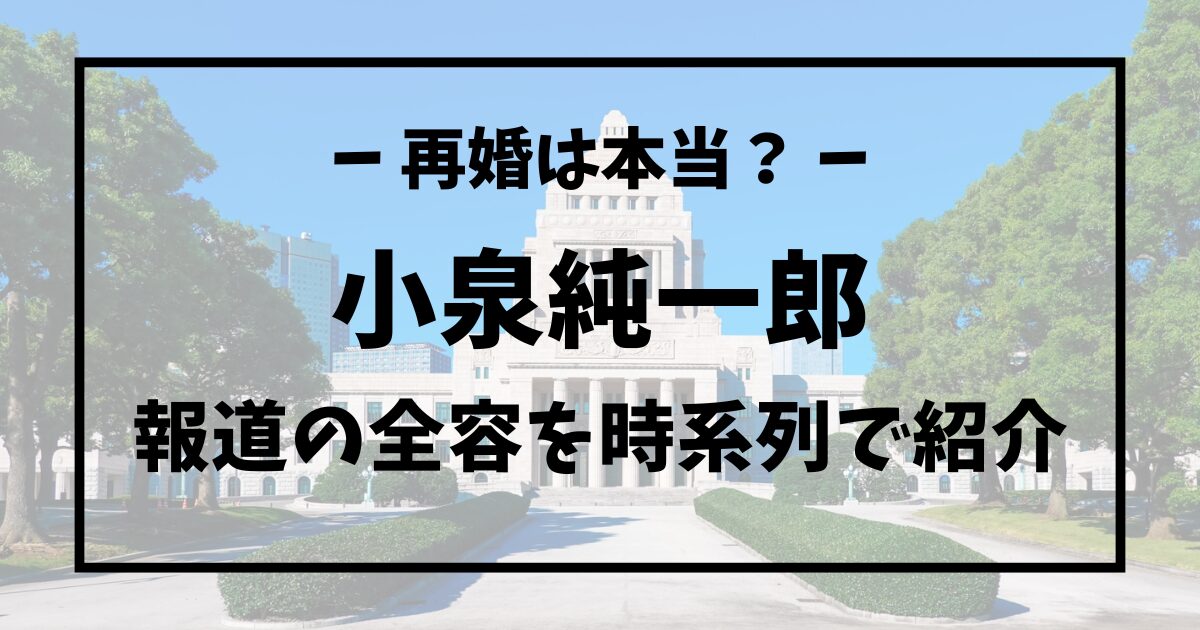 小泉純一郎の再婚は本当か？報道の全容と消えた理由を時系列で紹介