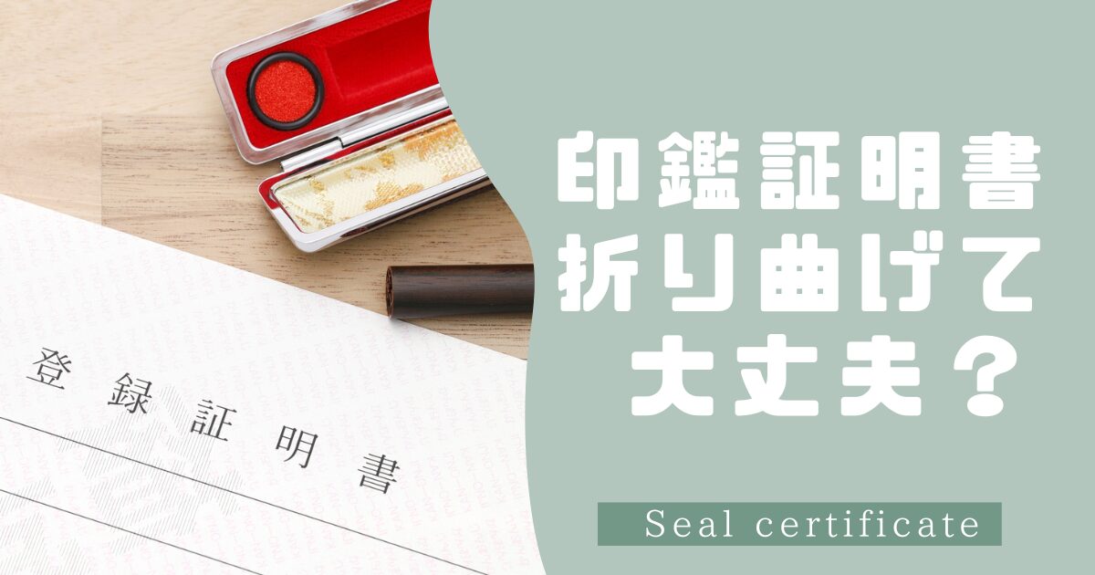 印鑑証明書を折り曲げても大丈夫？法的効力や郵送・取得法を解説
