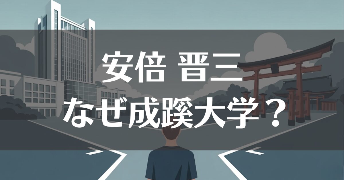 安倍晋三が成蹊大学を選んだのはなぜ？その理由を徹底解説