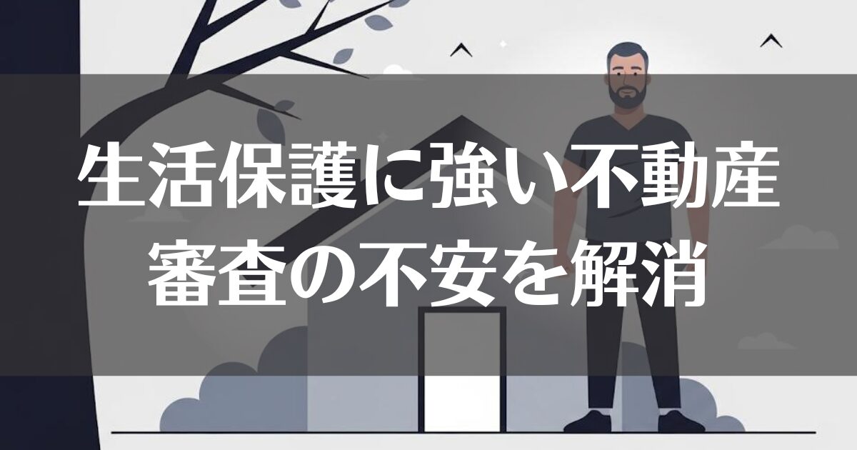 生活保護に強い不動産屋はどこ？審査の不安を解消する全知識