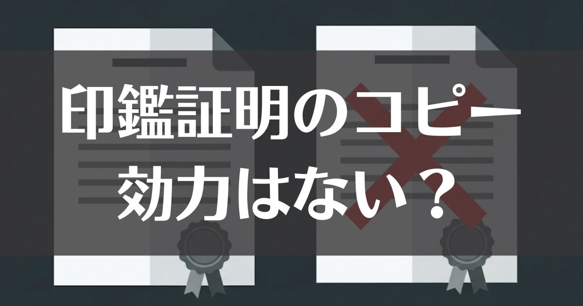 印鑑証明のコピーに効力は無い？その理由と正しい使い方を解説