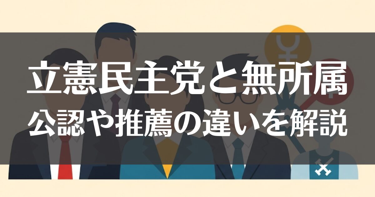 立憲民主党と無所属とは？公認や推薦の違いをわかりやすく解説