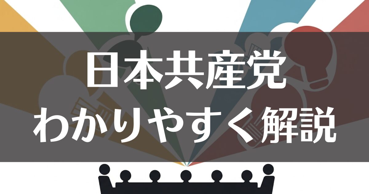 日本共産党とは何かをわかりやすく解説！基本から政策まで