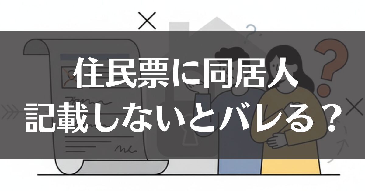 住民票に同居人を記載しないとバレる？デメリットと対処法を解説