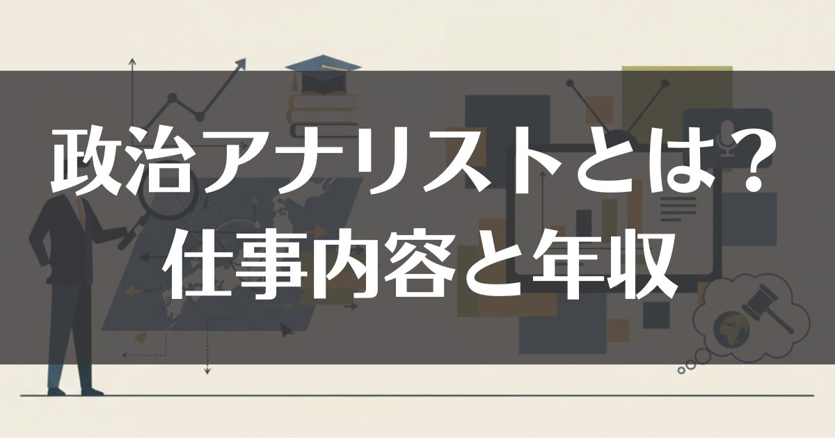 政治アナリストとは？仕事内容からなり方、年収まで徹底解説