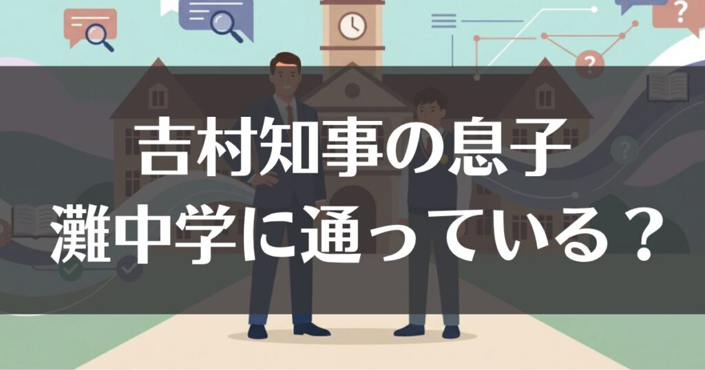吉村知事の息子は灘中学に通っている？噂の真相を徹底検証